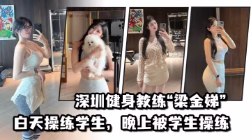 不愧是老師深圳健身教練梁金娣白天操練學生晚上被學生操練