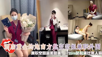 酒店重金約炮南方航空空姐兼職外圍，兼職空姐溫柔甜美，172cm站起來比男人高。