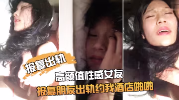 報復出軌朋友非常漂亮的高顏值性感女友為了報復朋友出的軌約我酒店啪啪雞巴插進去了又說不要由不得她了乾的淫叫