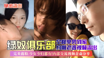 絕密流出綠奴俱樂部空降單男到家約啪老婆視頻流出完美露臉少女少婦都有內部交流視頻捨命分享 在線播放