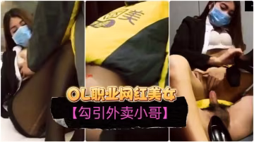 勾引外賣小哥OL職業裝網紅美女訂餐勾引小哥啪啪啪無的套內射干出血了對白精彩