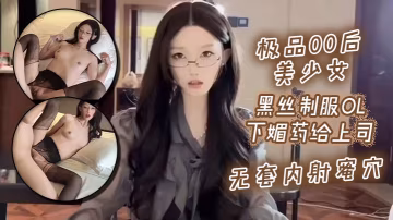 極品00後美少女_黑絲製服ol下媚藥給上司_無套內的射蜜穴
