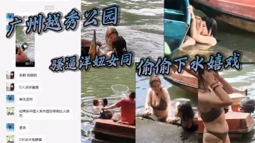 廣州越秀公園騷逼洋妞女同偷偷下水嬉戲熱吻把大爺看懵的逼了這裡是中國成何體統