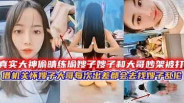 偷情練瑜伽嫂子，大哥吵架嫂子被打藉機關懷得逞，每次出差都找騷子亂倫