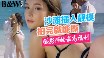 【黑白配】摄影师的最高福利 拍完靓模还能操！-精品力荐..