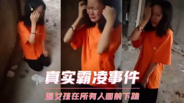 真實霸凌事件-逼女孩在所有人面前下跪..