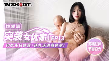 【突襲女優家EP13 性愛篇】_ 肉慾生日驚喜•送禮送進身體里！ _ MTVQ1-EP13 _ 蘇暢