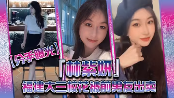 前男友出賣！福建大三校花林紫妍私密短片遭狂泄 巨乳騷穴被爆操內射高清無碼