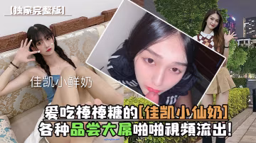 獨家完整版愛吃棒棒糖的佳凱小仙奶各種品嘗大屌啪啪視頻流出 在線播放