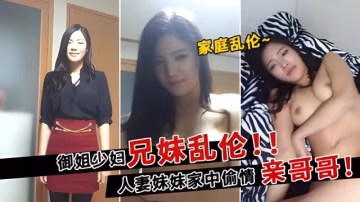 御姐少婦兄妹亂倫!!人妻妹妹家中偷情親哥哥!