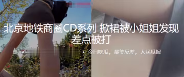 北京地鐵商圈抄底系列掀裙被小姐姐發現差點被打0的