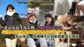 北京最淫大嫂勾引小叔子亂倫只因看見小叔子牛子大春心的蕩漾拍視頻不讓拍臉怕被老公知道