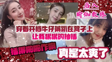 後入瑜伽教練穿著開檔牛仔褲趴在凳子上讓我狠狠的抽插的_插得啪啪作響_真是太爽了