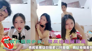 【大奶超嫩美少女】男友出租屋操逼，情趣裝黑絲自摸肥穴好想要，瘋狂抽插美臀。..-xj