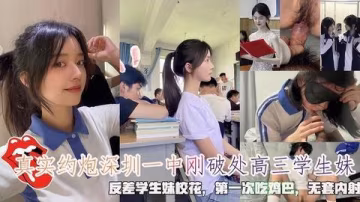破處高三學生妹，第1次吃雞巴，無套內射..