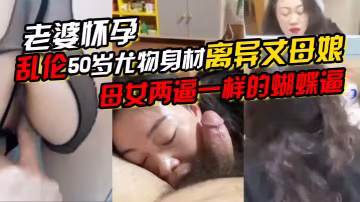 MEYK-295 老婆怀孕乱伦50岁尤物身材离异丈母娘母女两逼一样的蝴蝶逼一直求我内射她说好久没有被精液烫过了!-精品力荐
