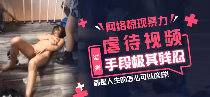 【獨家】網絡驚現暴力虐待視頻，手段極其殘忍，都是人生的怎麼可以這樣！