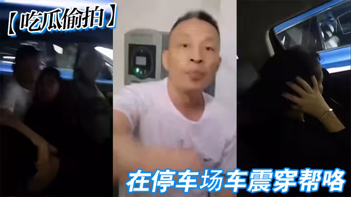 吃瓜偷拍在停車場車震穿幫咯