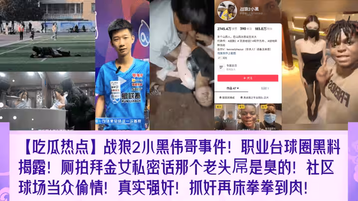 吃瓜熱點戰狼2小黑偉哥事件職業撞球圈黑料揭露廁拍拜金女私密話那個老頭屌是臭的社區球場當眾偷情真實強姦抓姦再床拳拳到肉