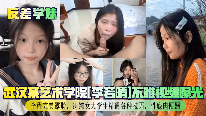 反差學妹武漢某藝術學院李若晴不雅視頻曝光全程完美露臉清純女大學生精通各種技巧性癮肉便器
