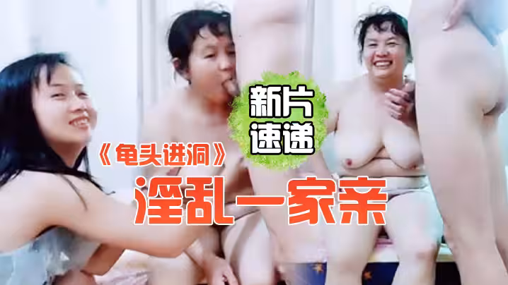 《龜頭進洞》淫亂一家親屌絲女婿帶著岳父母媳婦一塊直播啪啪啪