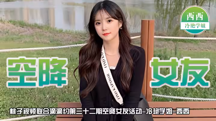 【空降女友】桃子視頻聯合滴滴約第32期 - 西西（冷艷學姐陪你談2天戀愛）