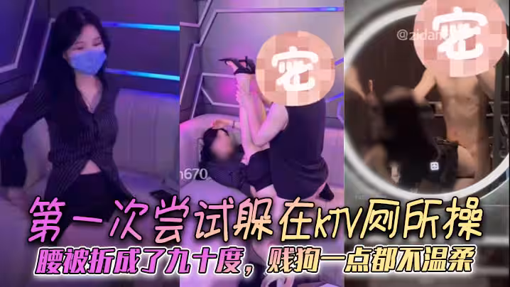 第1次嘗試躲在KTV廁所操腰被折成了九十度賤狗一點都不溫柔