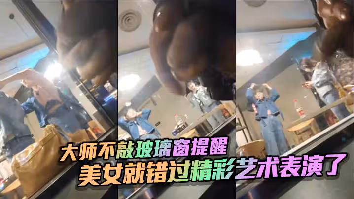 大師不敲玻璃窗提醒_美女就錯過精彩藝術表演了