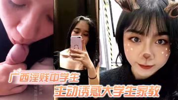 獨家偷拍廣西淫賤女學生狂誘家教，極品黑森林嫩穴爆操內射