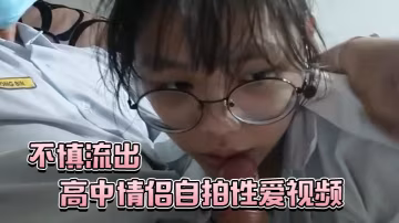 高中清純情侶自拍爆操內射視頻慘遭外泄！