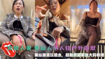 極品安徽人妻戶外黑絲自慰，跳蛋狂插騷穴噴水連連！