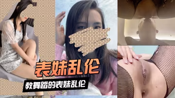 表妹亂倫和教舞蹈的表妹亂倫舔嫩逼水聲對白清晰美腳潮的噴