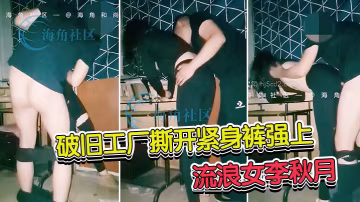 海角和尚封神熱銷大作破舊工廠撕開緊身褲強上流浪女李的秋月她居然念起了詩