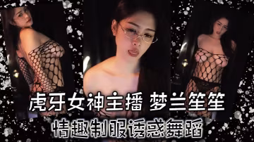 虎牙夢蘭笙笙虎牙女神主播夢蘭笙笙情趣制服誘惑舞蹈萬.元高端私人定製真的讓人大飽眼福