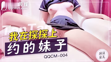 扣扣傳媒QQCM004我在探探上約的妹子粉嫩白虎少.女緊緻敏感濕滑蜜穴嬌羞內射中出