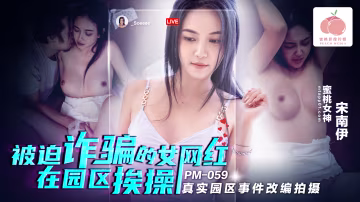 PM059被迫詐騙的女網紅在園區挨操!-精品力薦..-xj