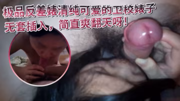 極品反差婊清純可愛的衛校婊子陰毛旺盛無套插入簡直爽.翻天呀