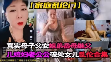 RIW-419 真實母子父女姐弟岳母繼父兒媳老公公破處女兒亂倫合集！！整個家都隨便操!-精品力薦