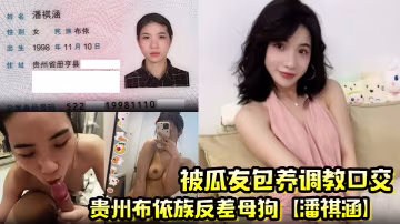 貴州布依族反差母狗潘祺涵被瓜友包養調教口交深情口爆榨精視頻曝光 在線播放
