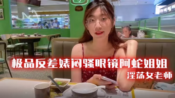 極品反差婊悶騷眼鏡阿蛇姐姐-淫蕩女老師穿著開檔黑絲.和網友
