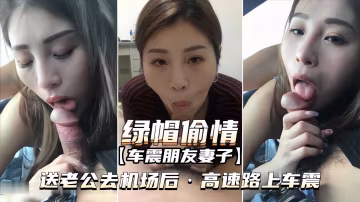 【綠帽偷情-車震朋友妻子】送老公去機場後，高速路上車震