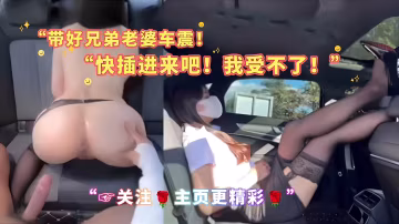 帶好兄弟老婆車震快插進來吧，我受不了了
