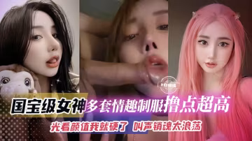 精彩合集年度必看資源-國寶級別女神 絲襪制服擼點極高，叫聲淫蕩不堪被肆意羞辱玩弄