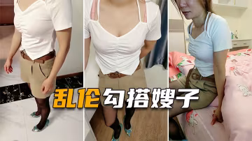 【勾搭嫂子亂倫】趁著哥哥上夜班，強搞獨自在家的嫂子