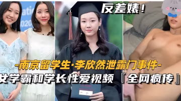 【南京留學生李欣然】學霸和學長性愛視頻全網瘋傳
