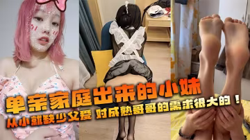 单亲家庭出来的小妹，从小就缺少父爱 对成熟哥哥的需求很大的！