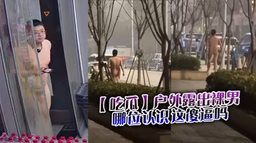 【吃瓜】戶外露出裸男，哪位認識這傻逼嗎