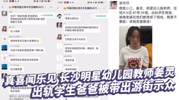 真喜聞樂見 長沙明星x兒園教師姜靈 出軌學生爸爸被帶出遊街示眾