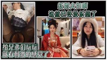 新婚夫婦啊 這就已經沒樂趣了 給兄弟們玩玩就有刺激的感覺了