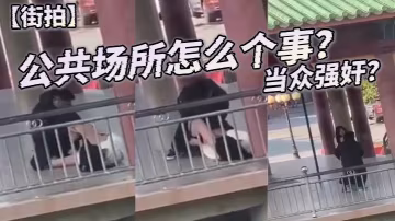 【街拍】公共場所怎麼個事？ 當眾強姦？